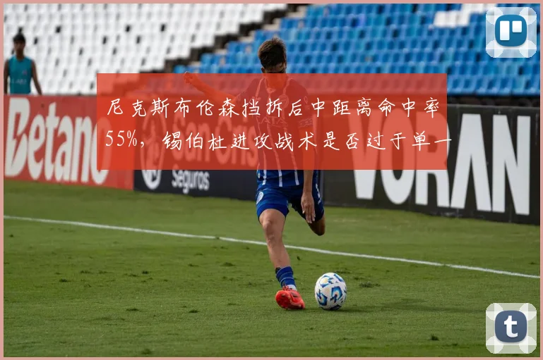 尼克斯布伦森挡拆后中距离命中率55%,锡伯杜进攻战术是否过于单一?
